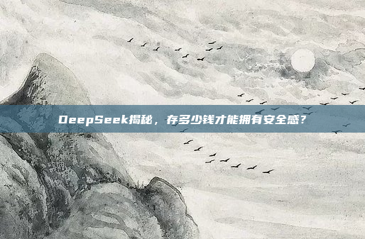 DeepSeek揭秘，存多少钱才能拥有安全感？